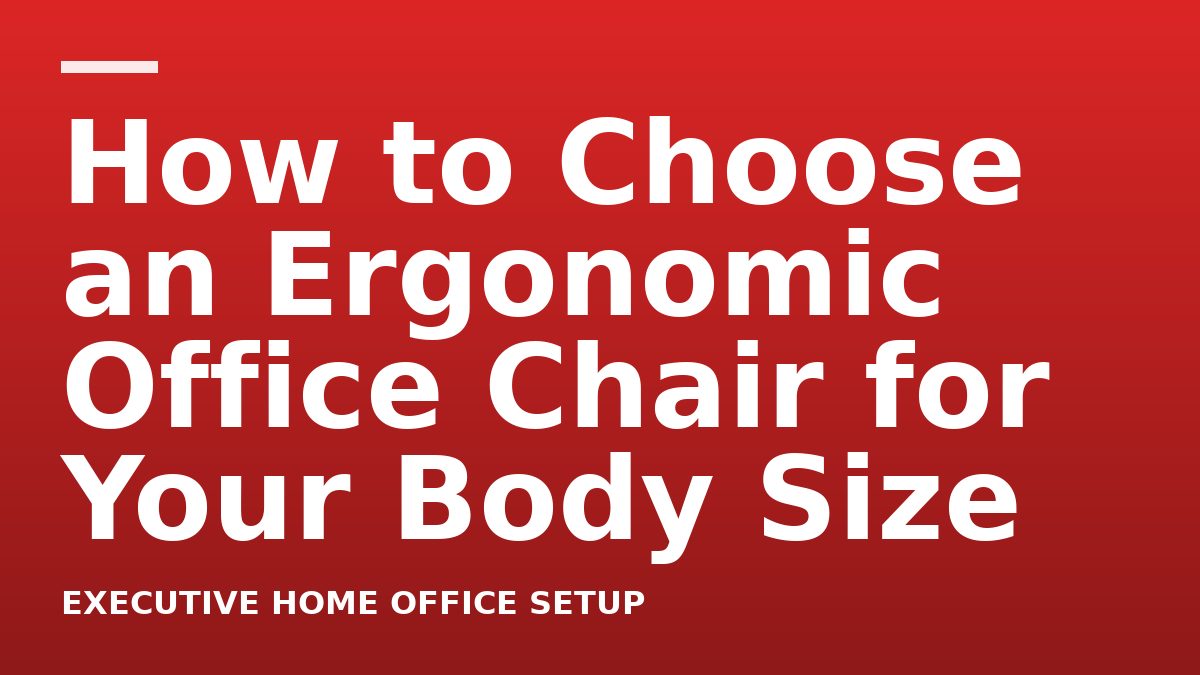 How to Choose an Ergonomic Office Chair for Your Body Size